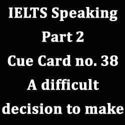 IELTS Speaking Part 2: Topic card on "A difficult choice/decision you had to make in your life"