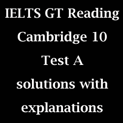 IELTS General Training Reading module: Cambridge 10 Test A; with complete solutions and explanations