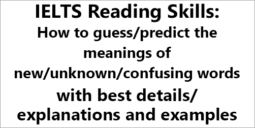 IELTS Reading Skills: How to guess/predict the meaning of new/unknown/confusing words; with best details/explanations and examples