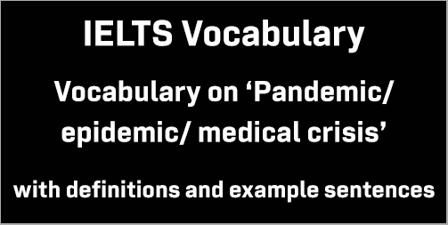IELTS Topic-based vocabulary: pandemic/epidemic/medical crisis; with definitions/meanings and example sentences