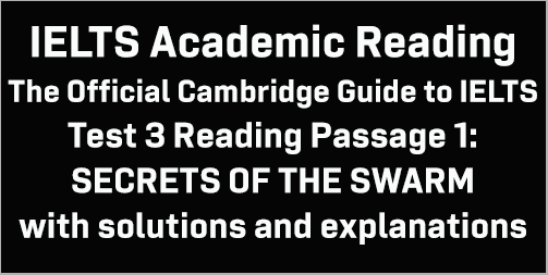 IELTS Academic Reading: Cambridge Official Guide to IELTS Test 3 Reading passage 1; SECRETS OF THE SWARM; with best solutions and best explanations