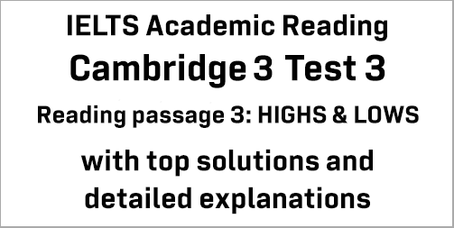 IELTS Academic Reading: Cambridge 3 Test 3 Reading passage 3; HIGHS & LOWS; with best solutions and best explanations