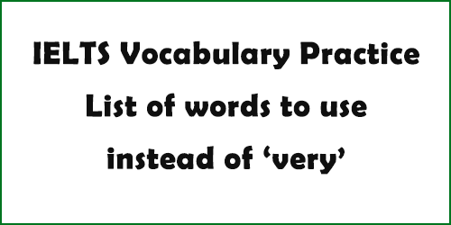 IELTS vocabulary practice: list of words to use instead of 'very'